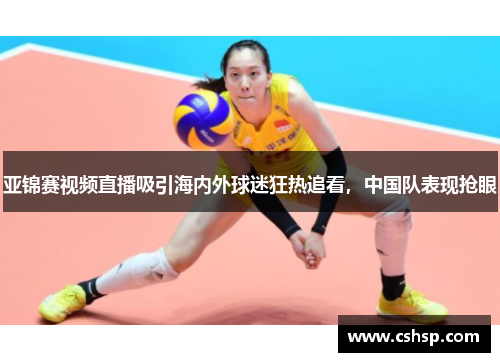亚锦赛视频直播吸引海内外球迷狂热追看，中国队表现抢眼