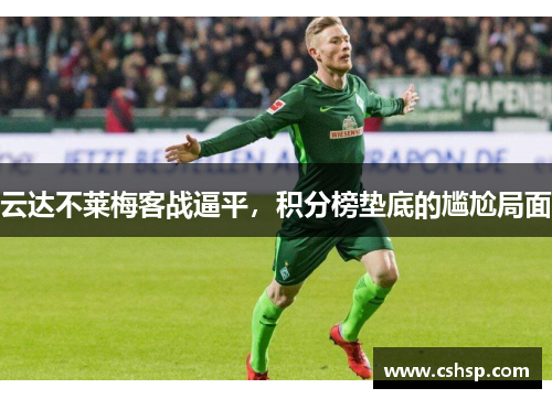 云达不莱梅客战逼平，积分榜垫底的尴尬局面