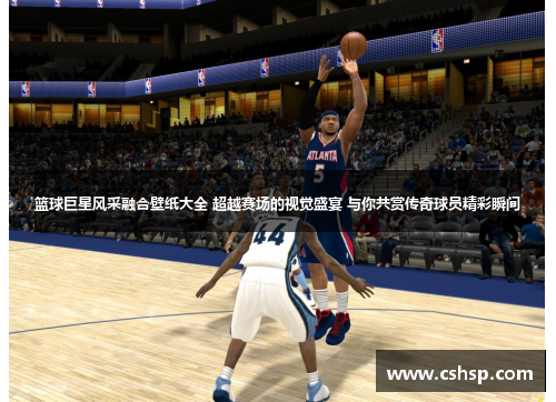 篮球巨星风采融合壁纸大全 超越赛场的视觉盛宴 与你共赏传奇球员精彩瞬间