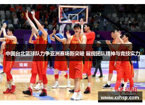 中国台北篮球队力争亚洲赛场新突破 展现团队精神与竞技实力