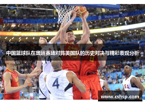 中国篮球队在奥运赛场对阵美国队的历史对决与精彩表现分析